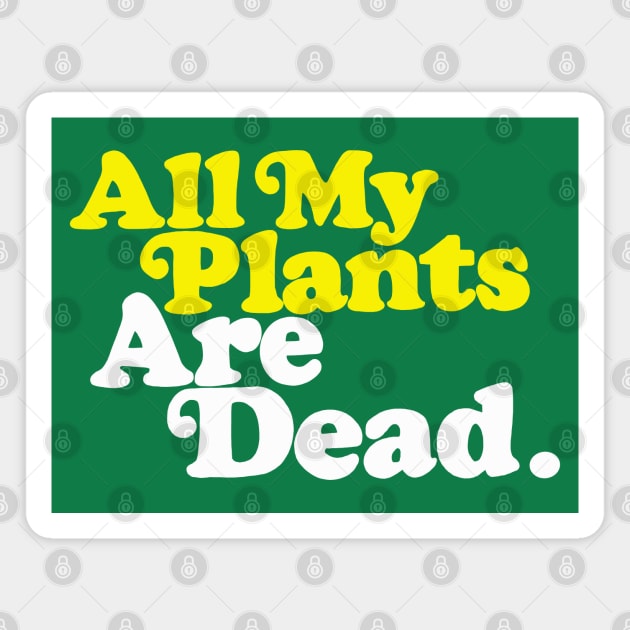 All My Plants Are Dead Magnet by CultOfRomance